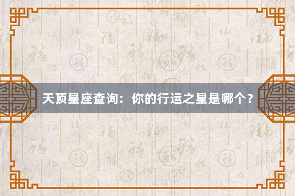 天顶星座查询：你的行运之星是哪个？